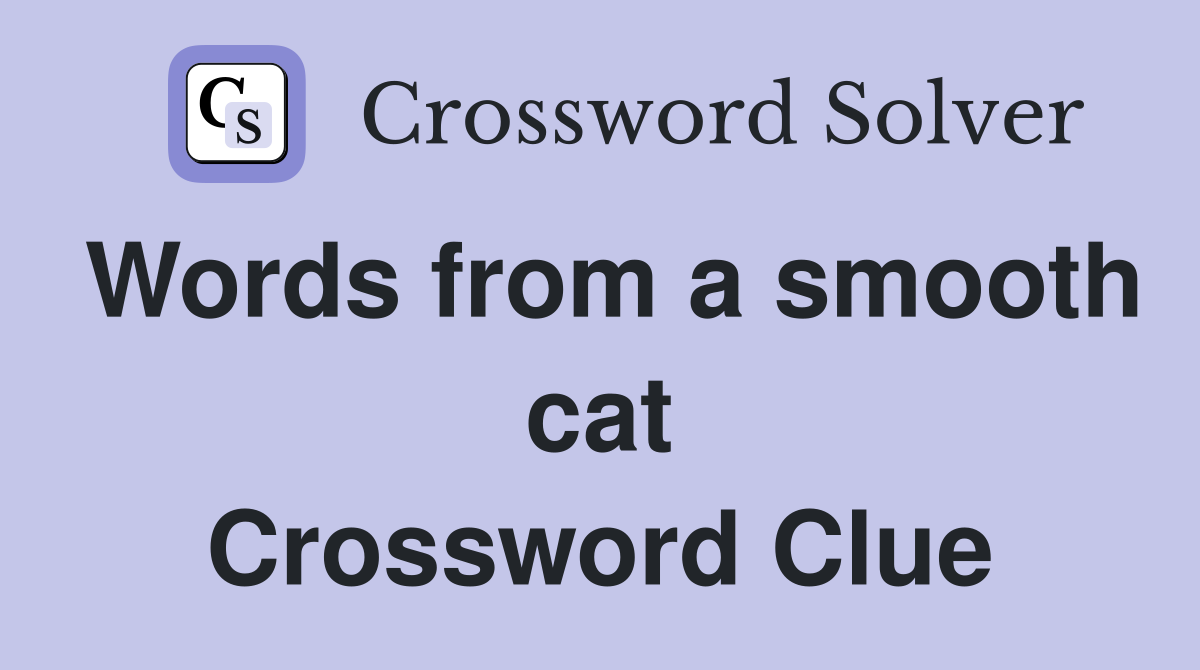 Words from a smooth cat Crossword Clue