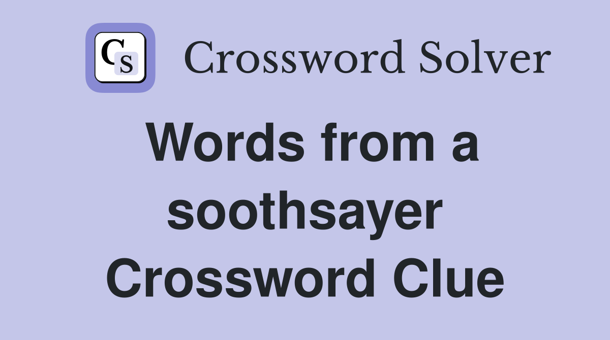 Words from a soothsayer Crossword Clue