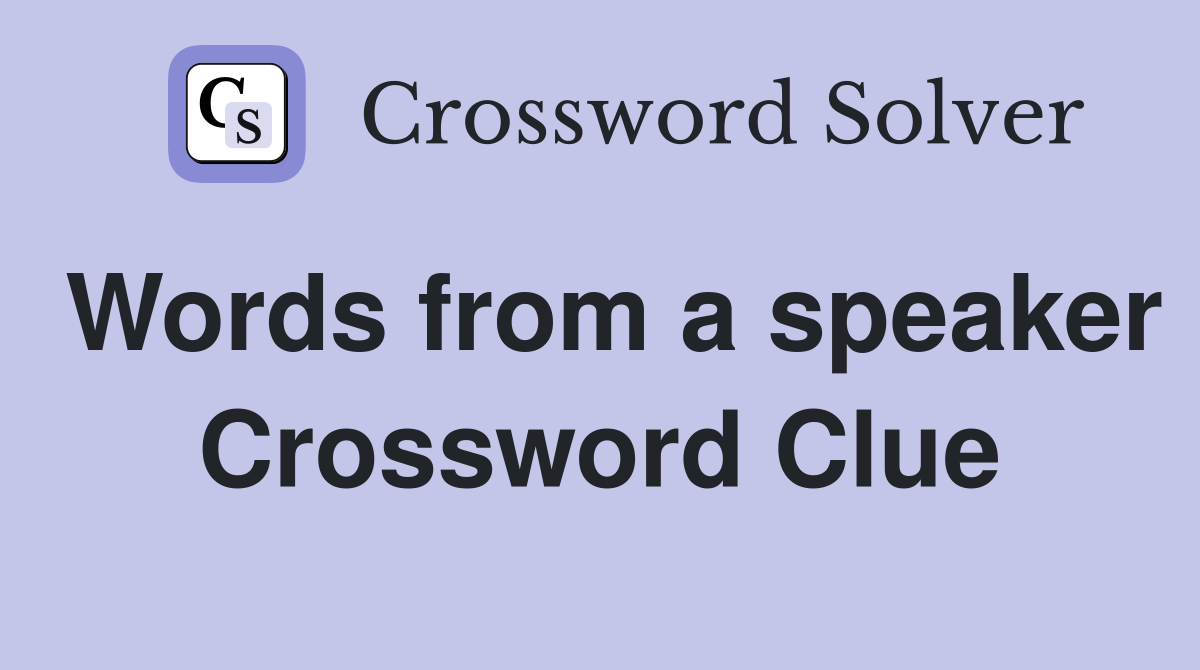 Words from a speaker Crossword Clue