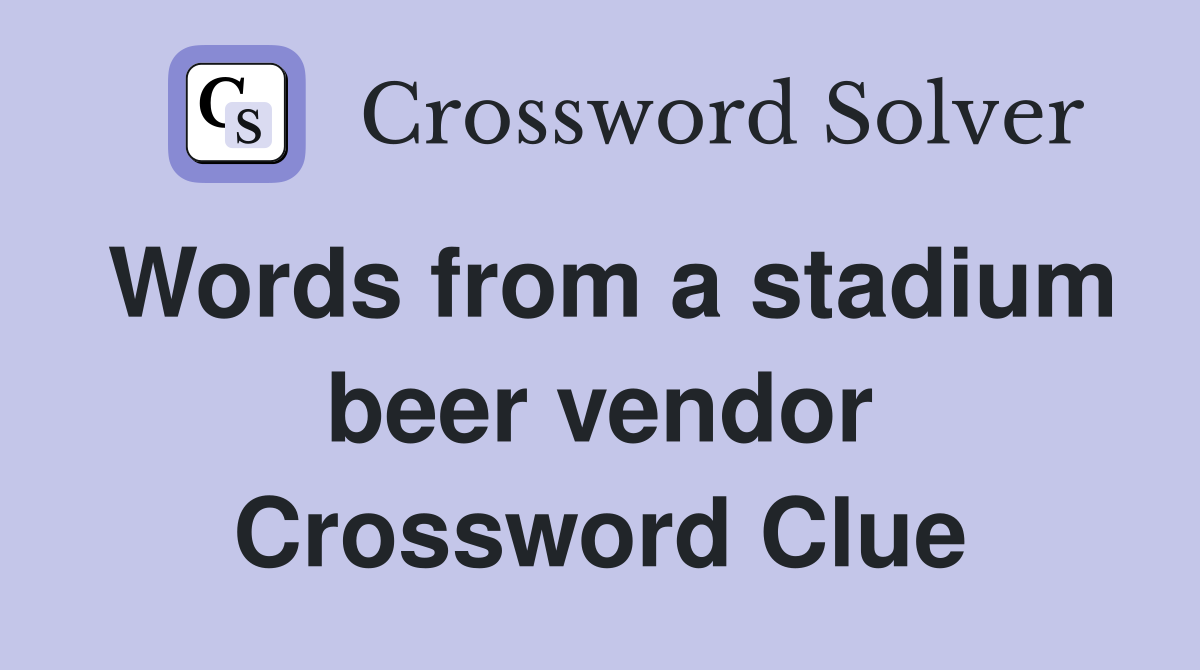 Words from a stadium beer vendor Crossword Clue