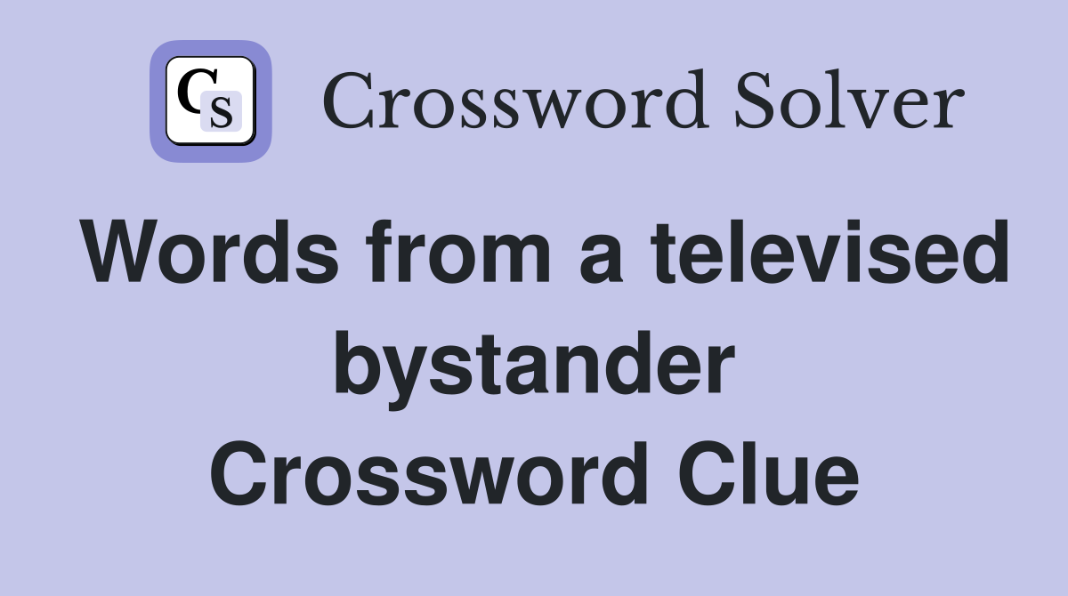 Words from a televised bystander Crossword Clue