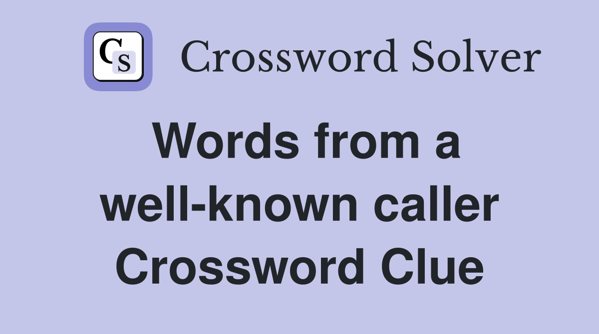 Words from a well-known caller Crossword Clue
