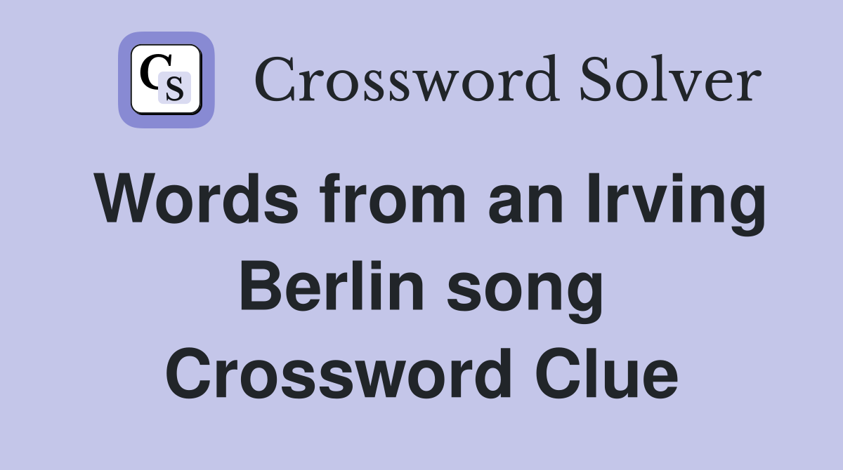 Words from an Irving Berlin song Crossword Clue