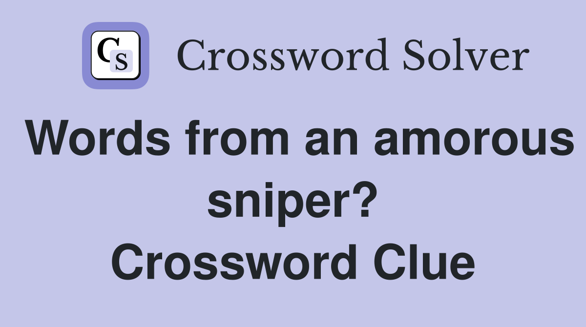 Words from an amorous sniper? Crossword Clue