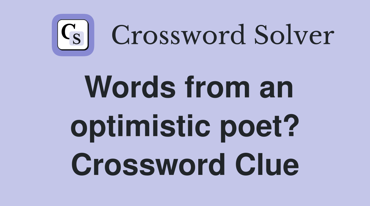 Words from an optimistic poet? Crossword Clue