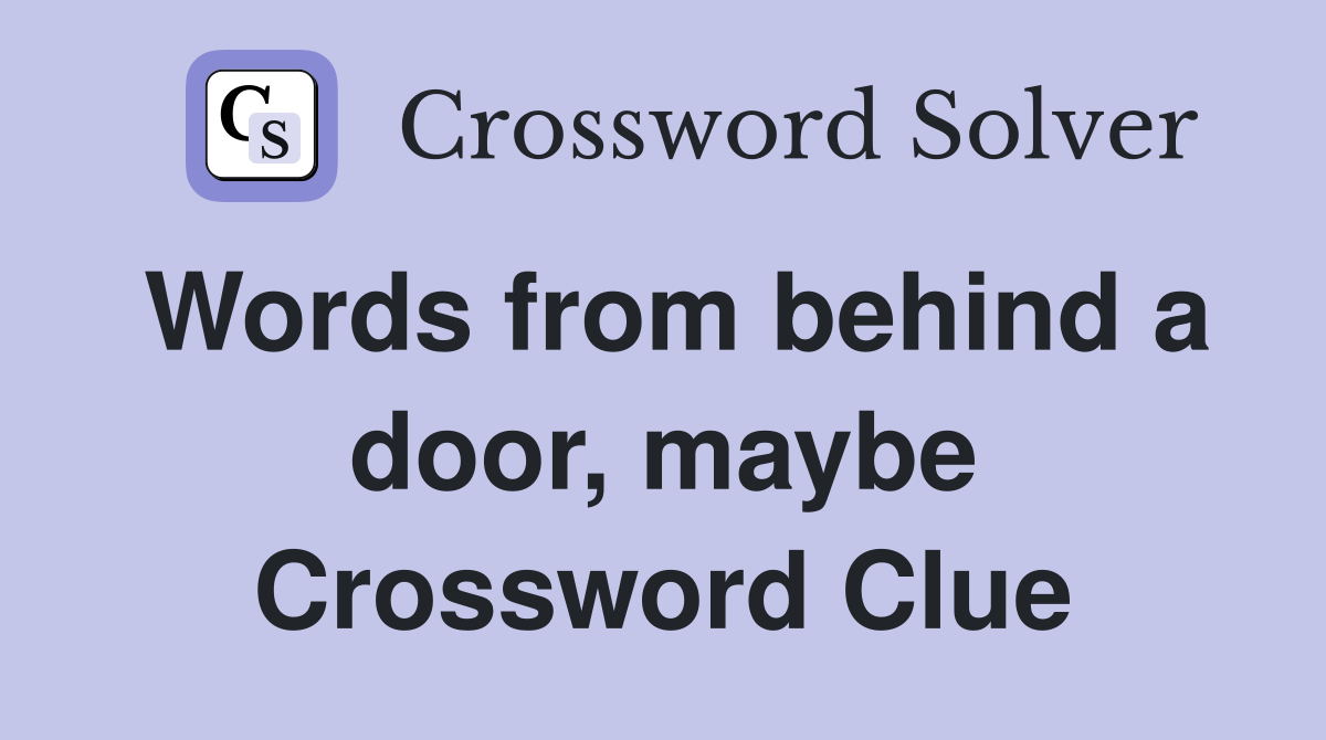 Words from behind a door, maybe Crossword Clue