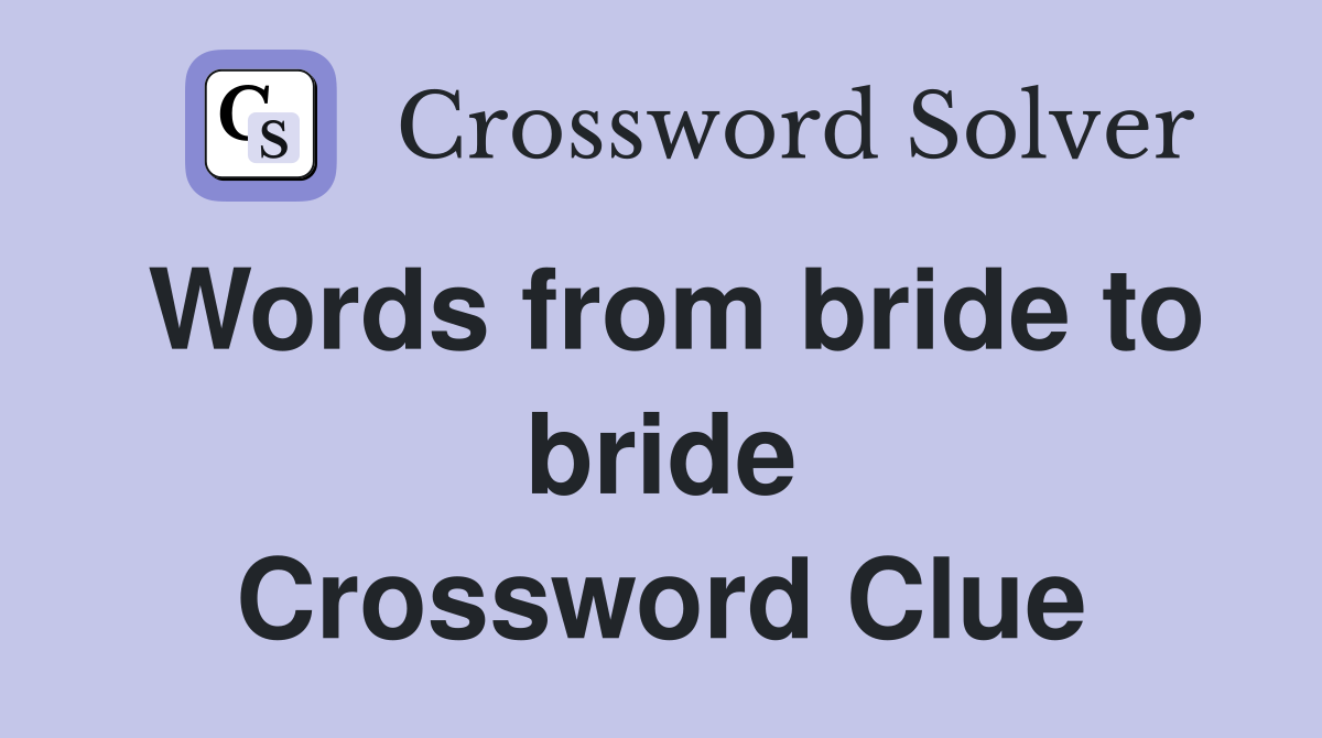 Words from bride to bride Crossword Clue