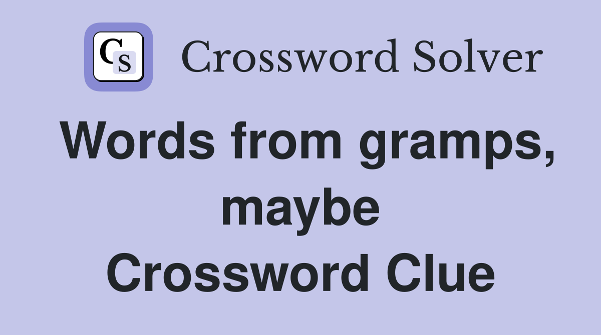 Words from gramps, maybe Crossword Clue