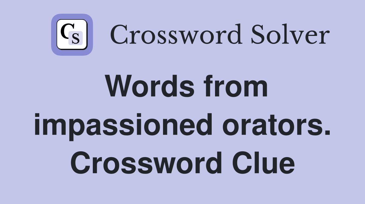 Words from impassioned orators. Crossword Clue