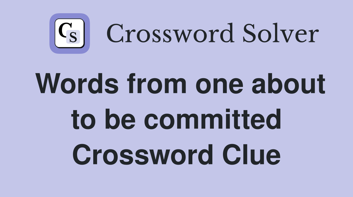 Words from one about to be committed Crossword Clue
