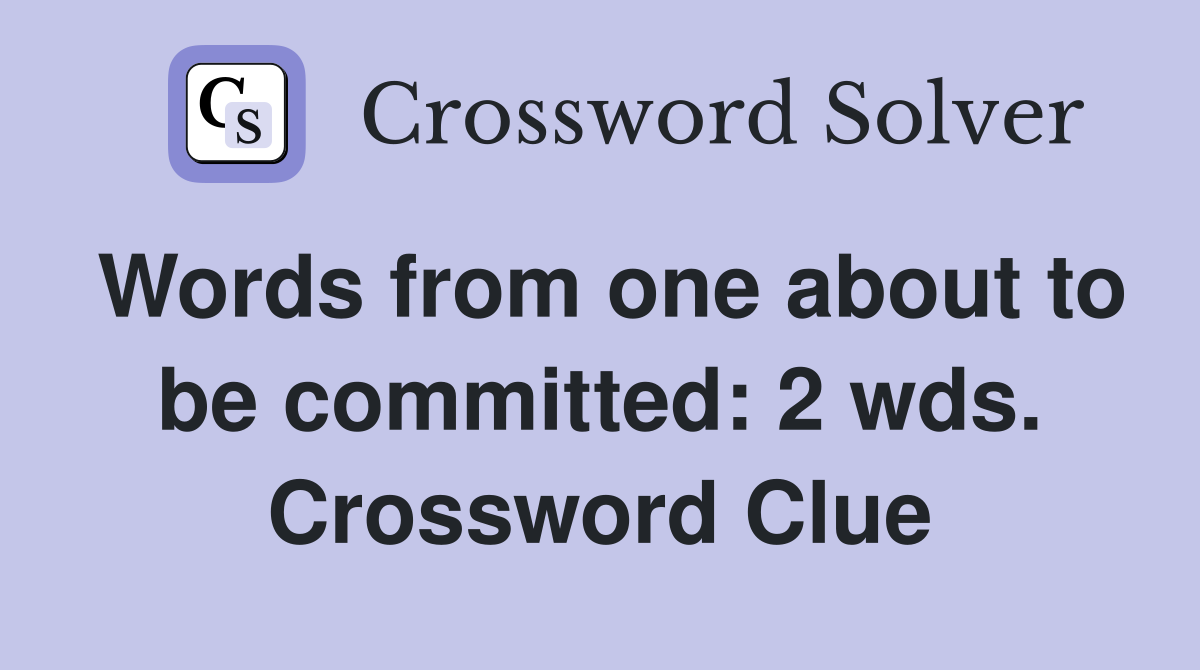 Words from one about to be committed: 2 wds. Crossword Clue