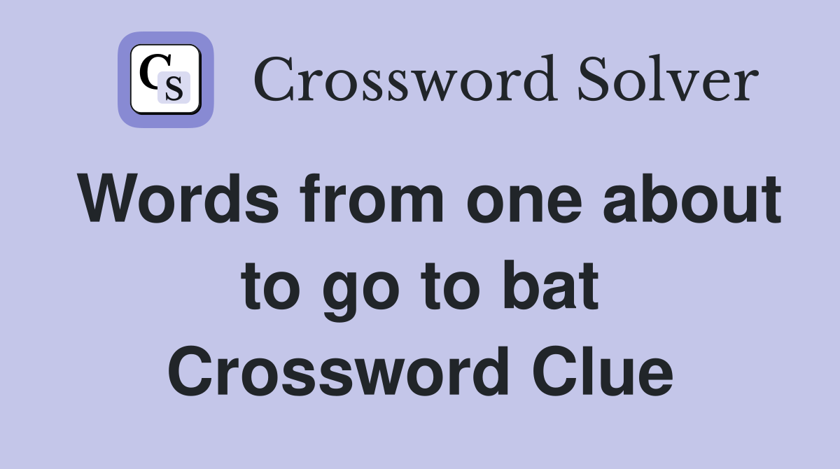 Words from one about to go to bat Crossword Clue