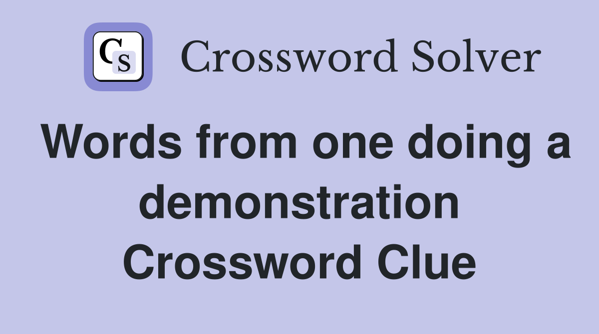 Words from one doing a demonstration Crossword Clue