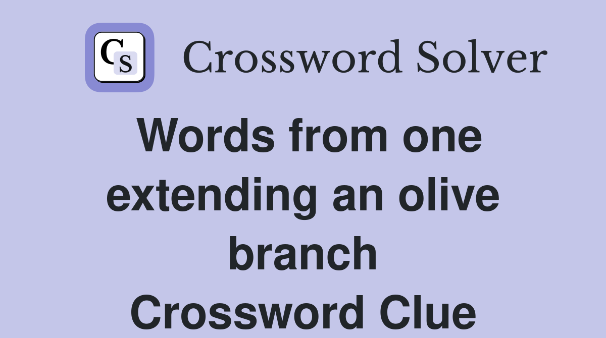 Words from one extending an olive branch Crossword Clue