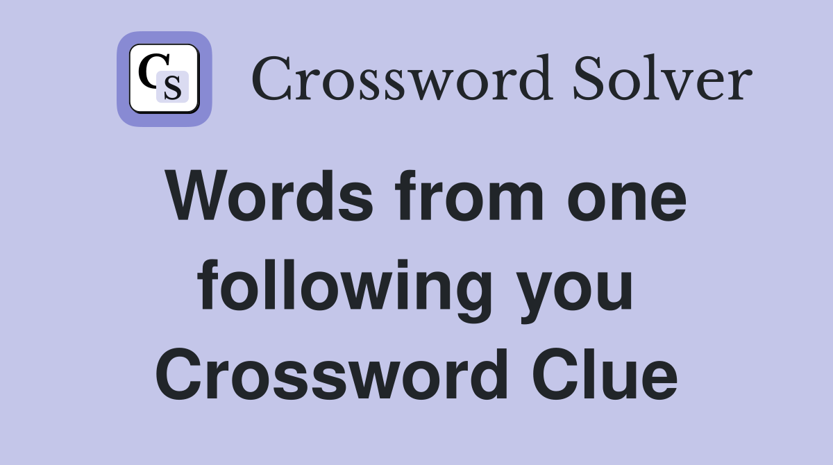 Words from one following you Crossword Clue