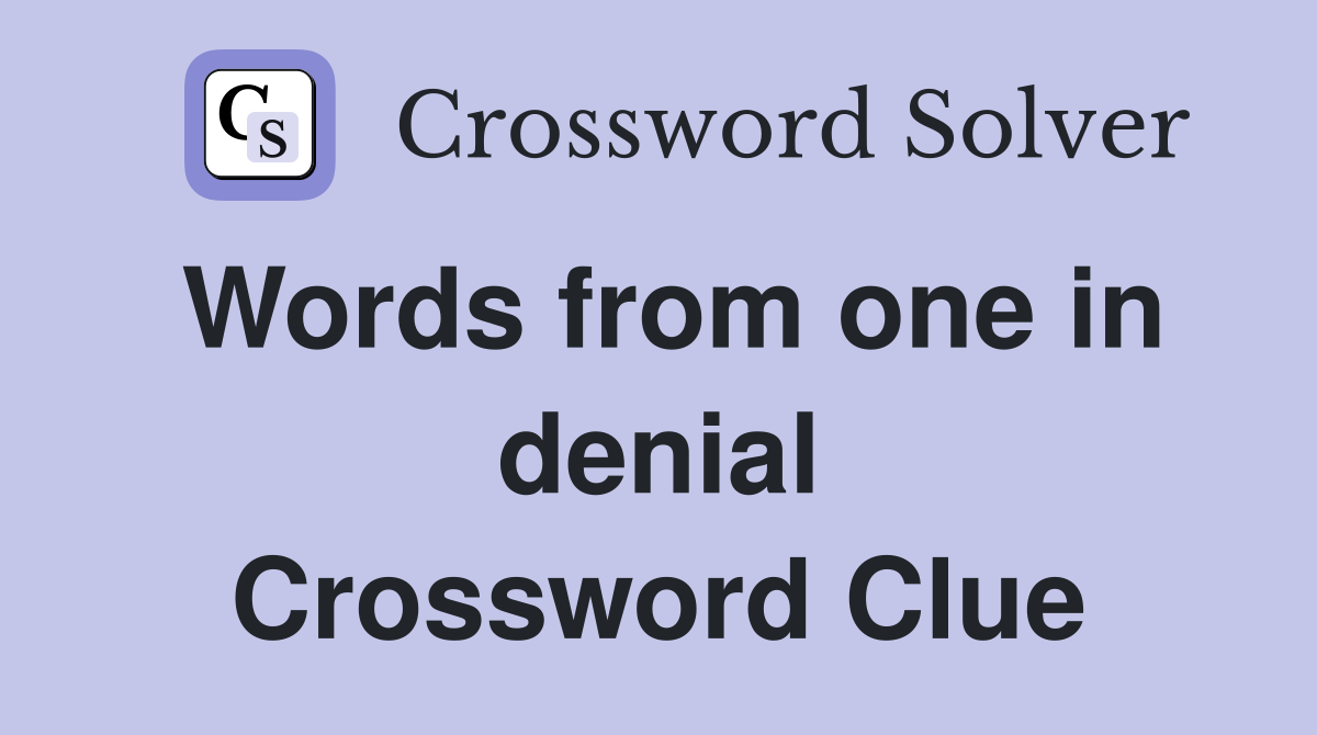 Words from one in denial Crossword Clue