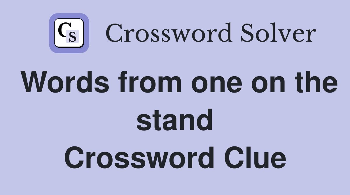 Words from one on the stand Crossword Clue