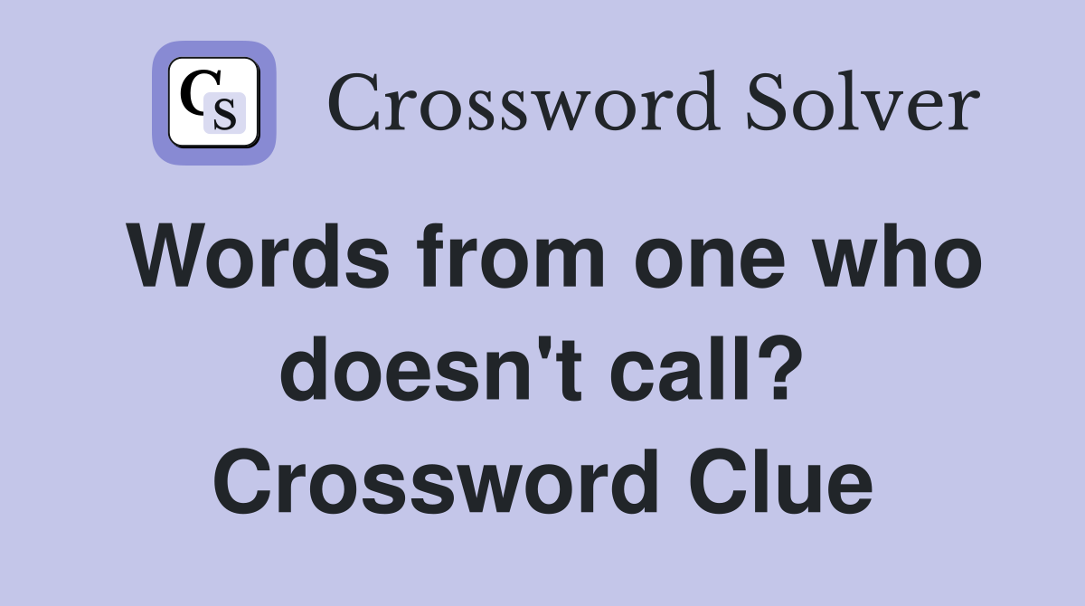 Words from one who doesn't call? Crossword Clue