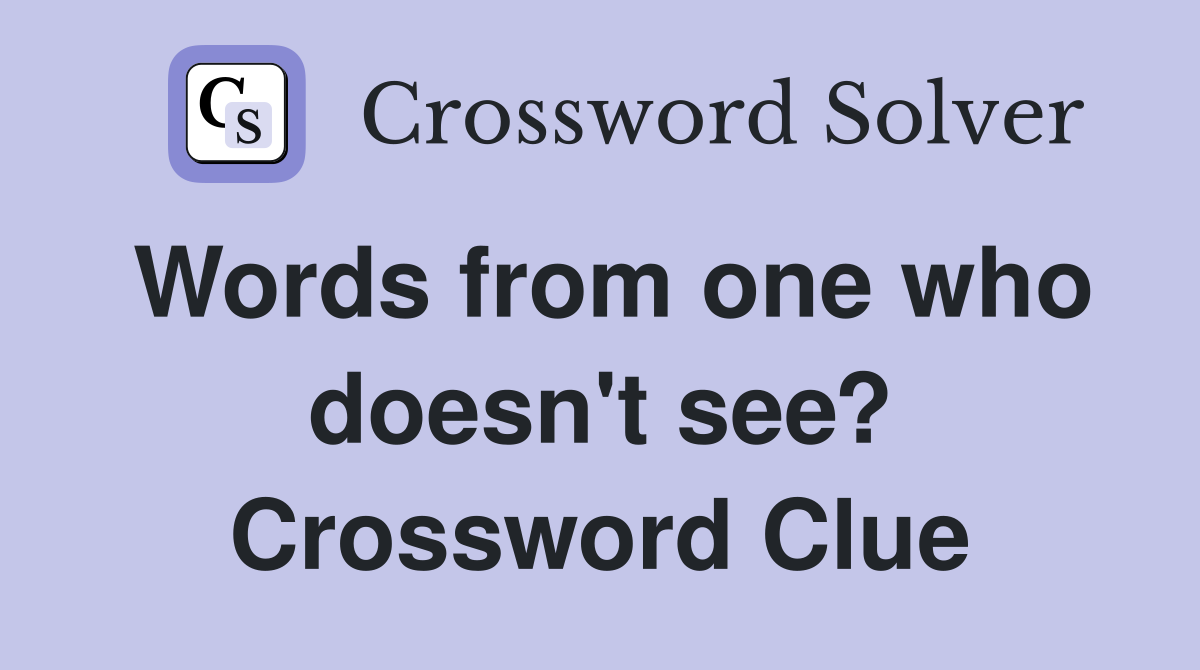 Words from one who doesn't see? Crossword Clue