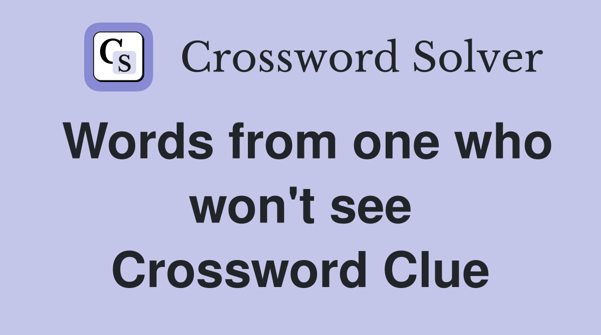 Words from one who won't see Crossword Clue