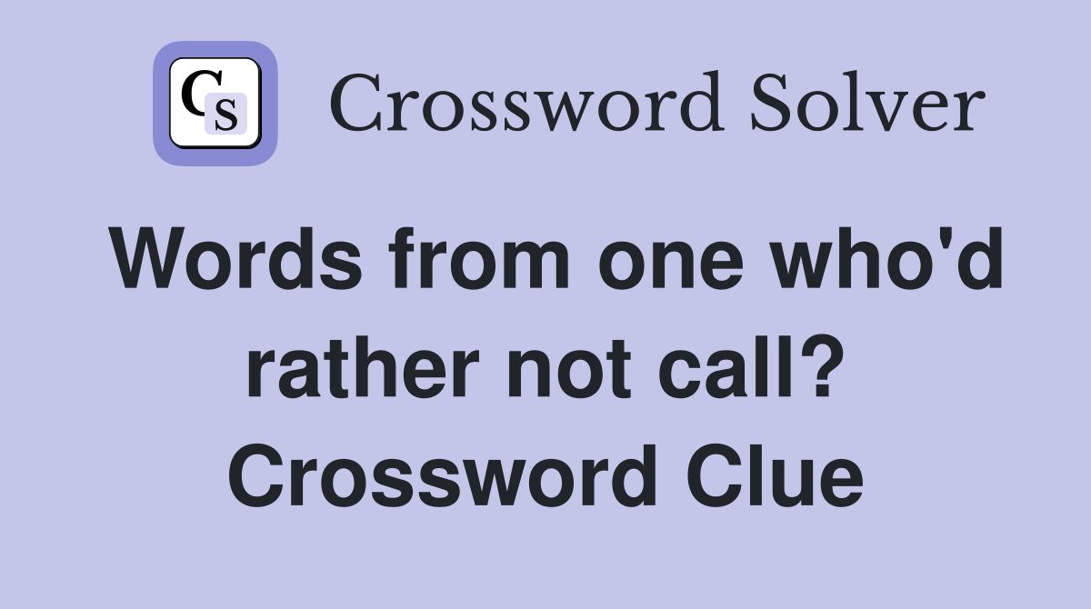 Words from one who'd rather not call? Crossword Clue