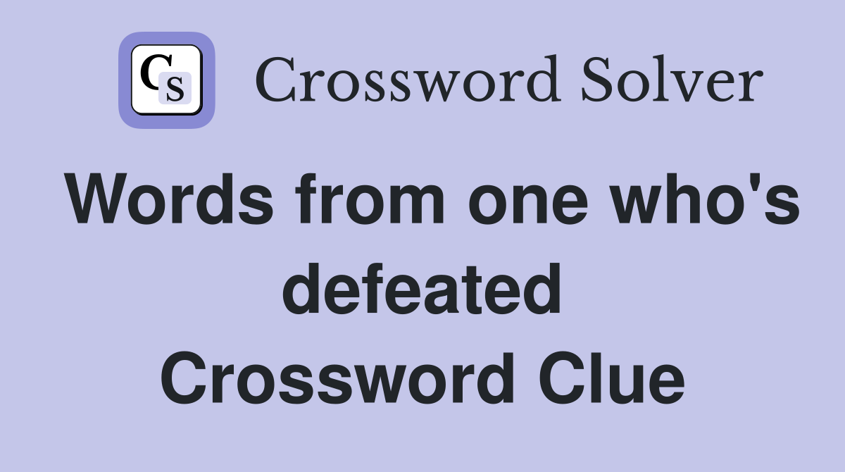 Words from one who's defeated Crossword Clue