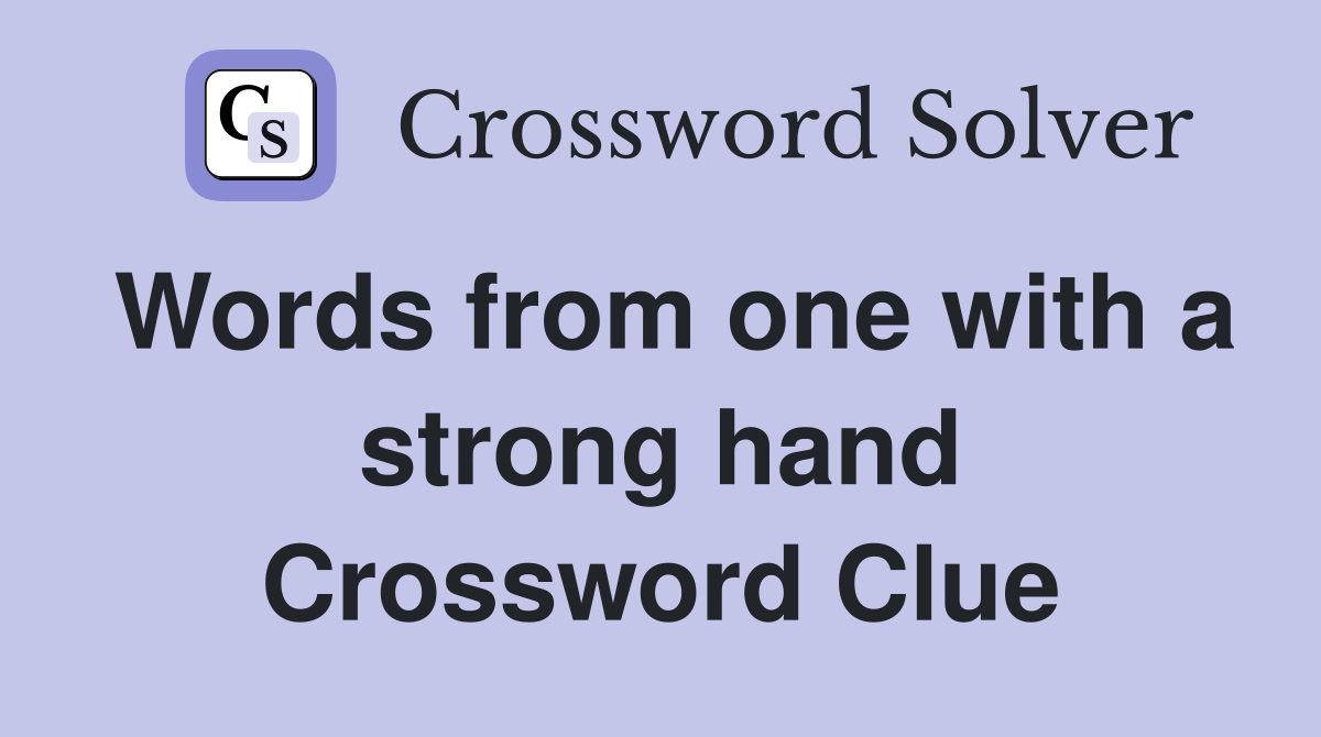Words from one with a strong hand Crossword Clue