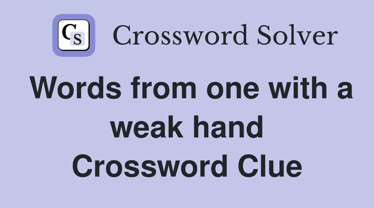Words from one with a weak hand Crossword Clue