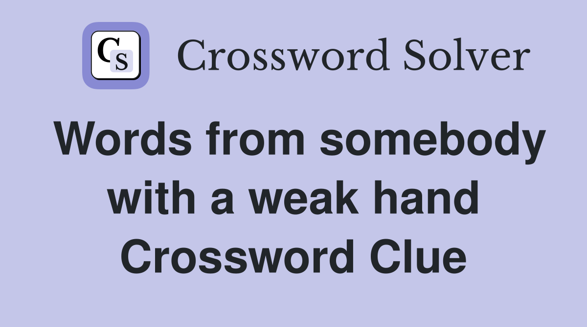 Words from somebody with a weak hand Crossword Clue