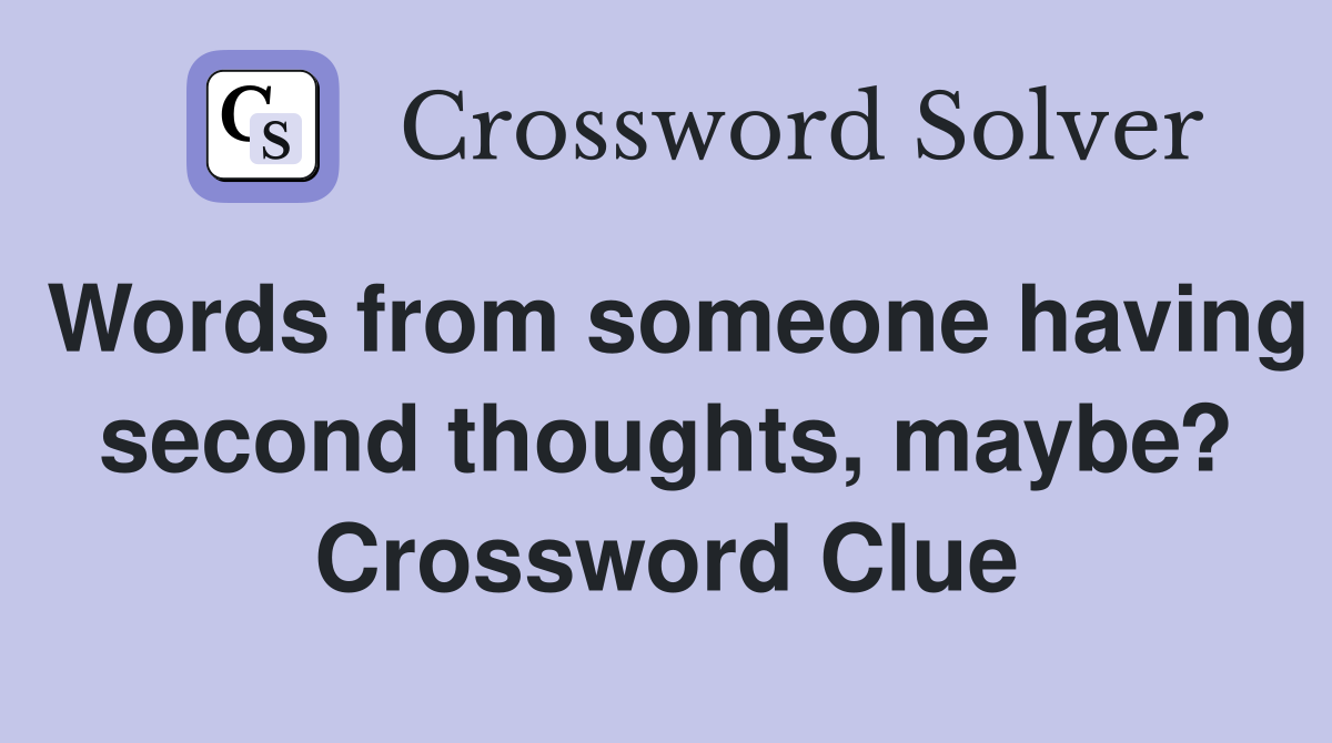 Words from someone having second thoughts, maybe? Crossword Clue