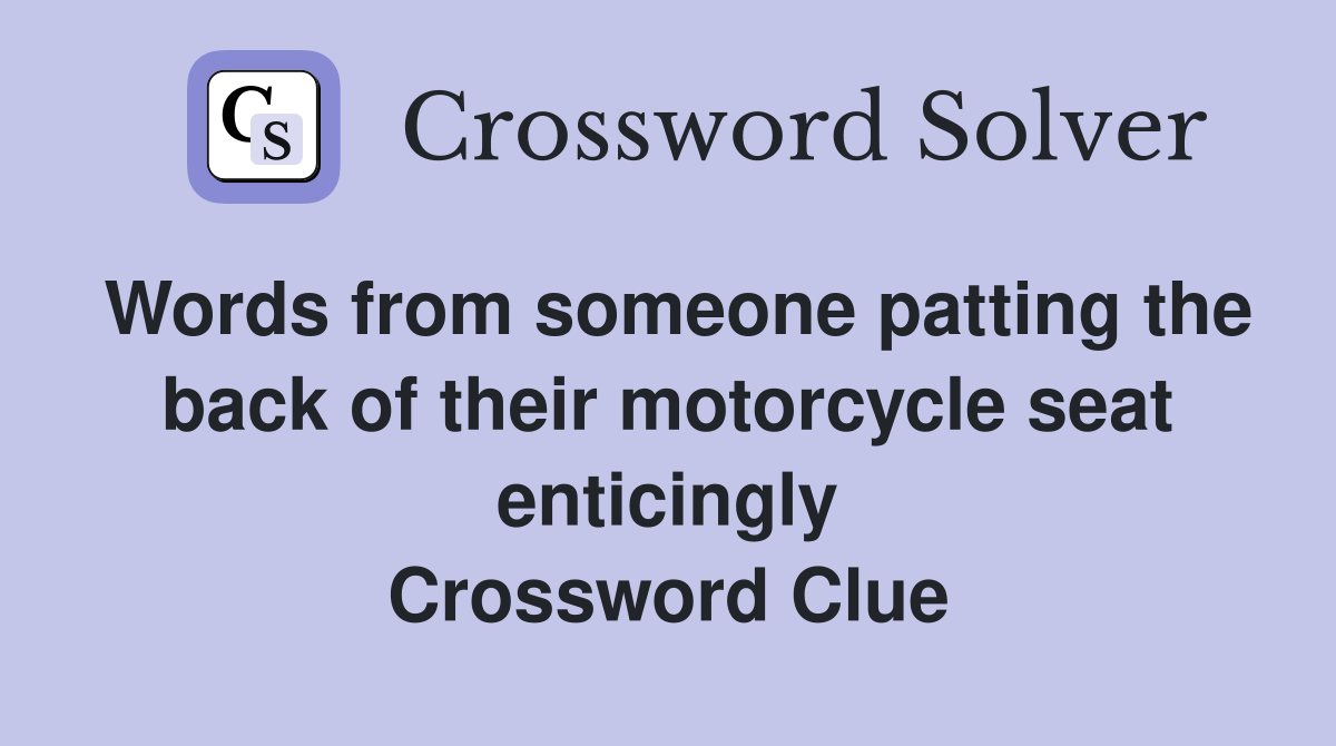 Words from someone patting the back of their motorcycle seat enticingly Crossword Clue