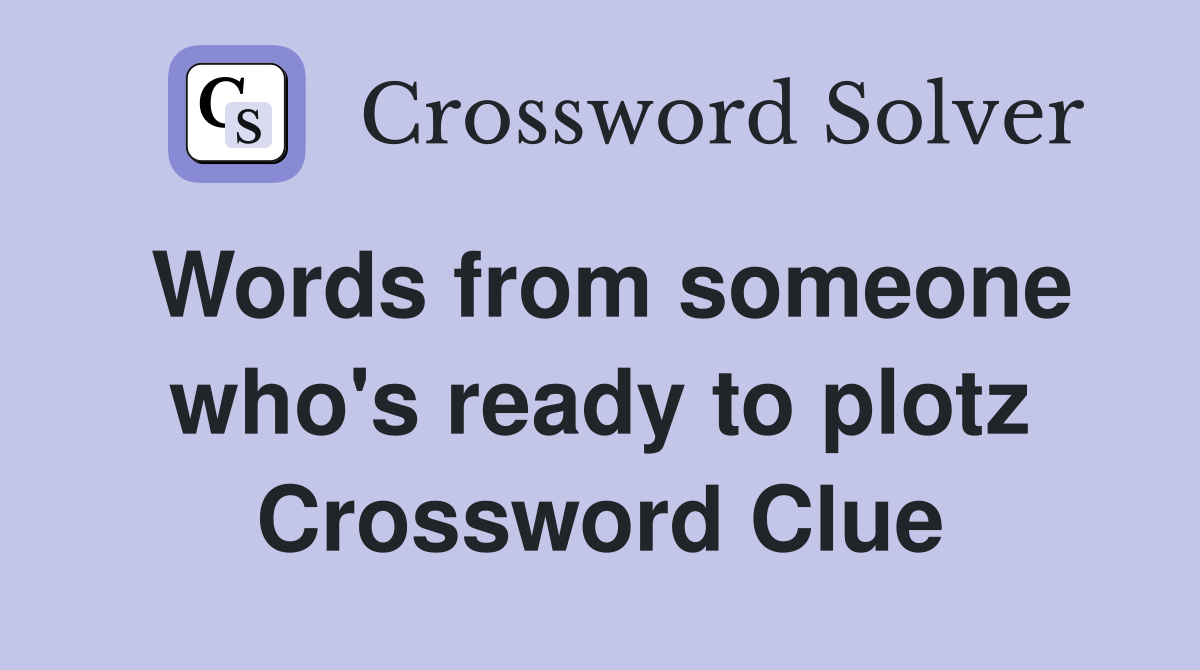 Words from someone who's ready to plotz Crossword Clue