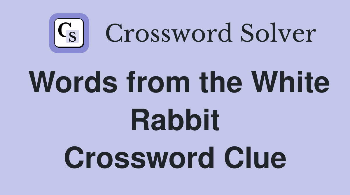 Words from the White Rabbit Crossword Clue