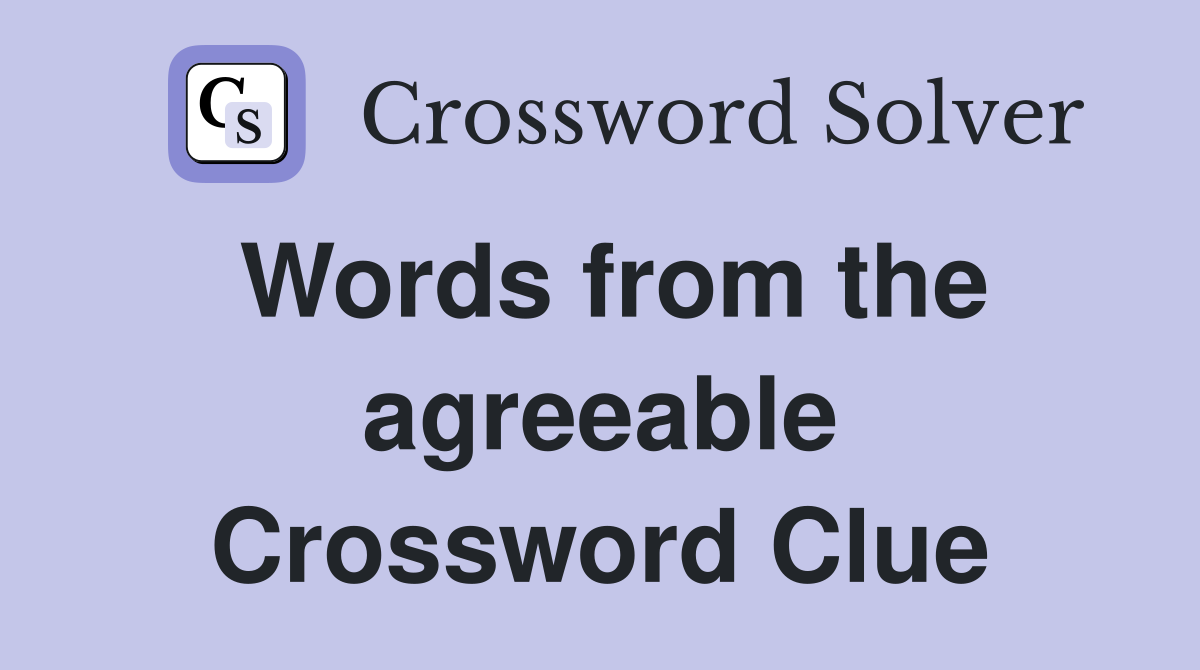 Words from the agreeable Crossword Clue