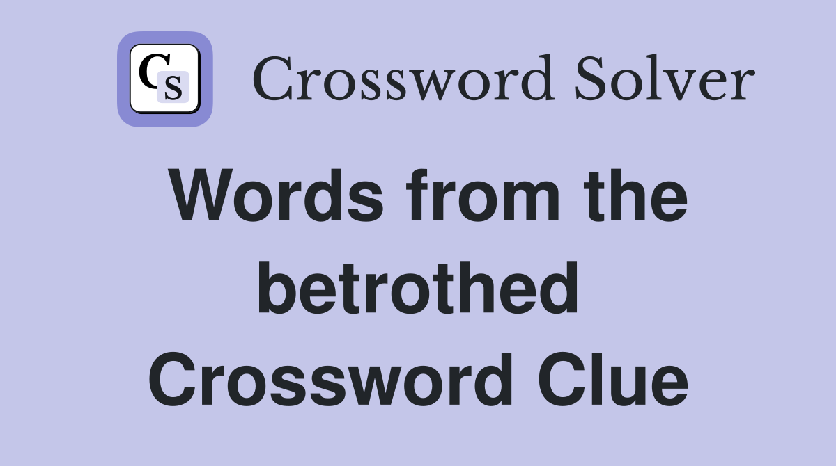 Words from the betrothed Crossword Clue