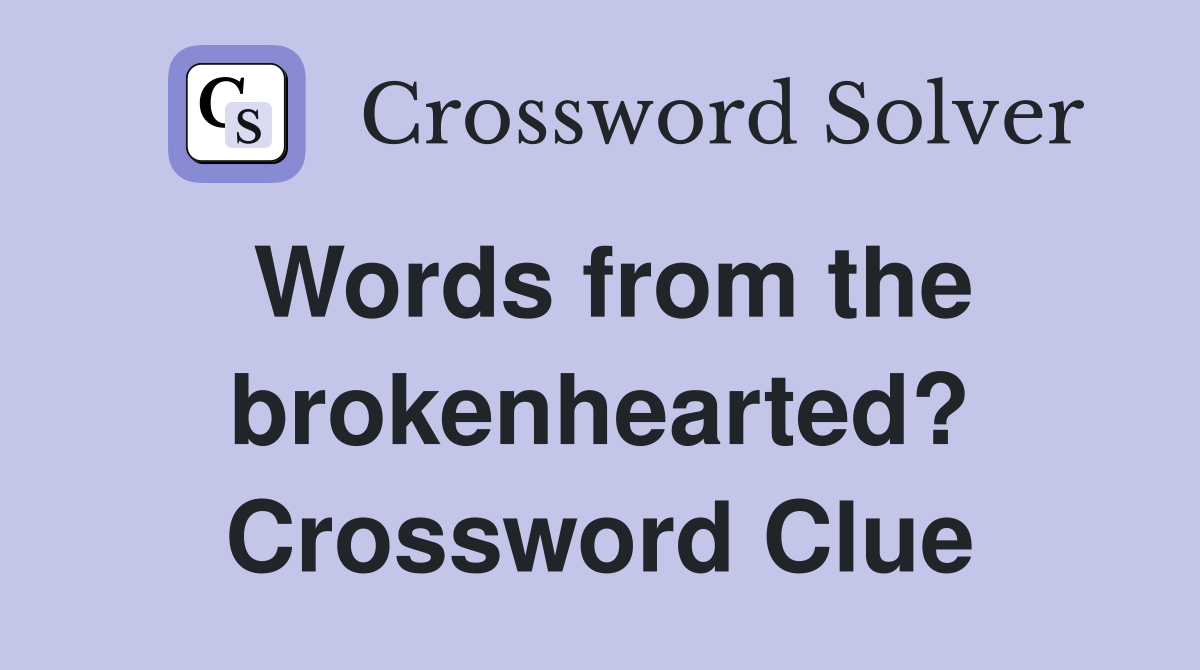 Words from the brokenhearted? Crossword Clue
