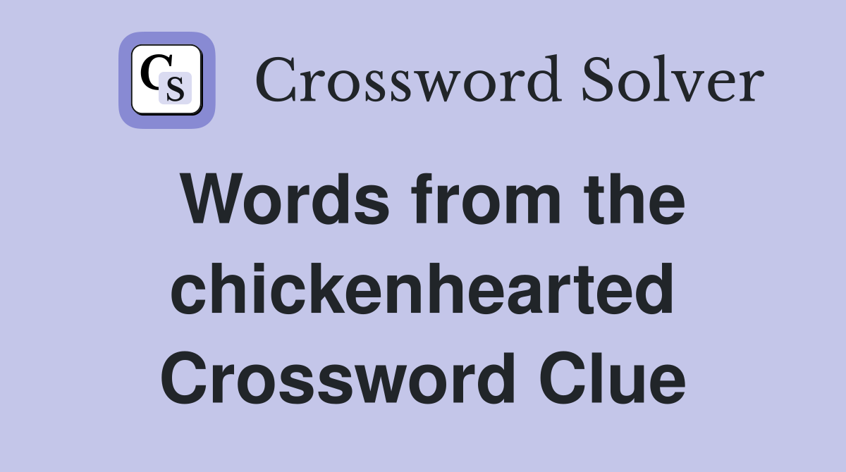 Words from the chickenhearted Crossword Clue
