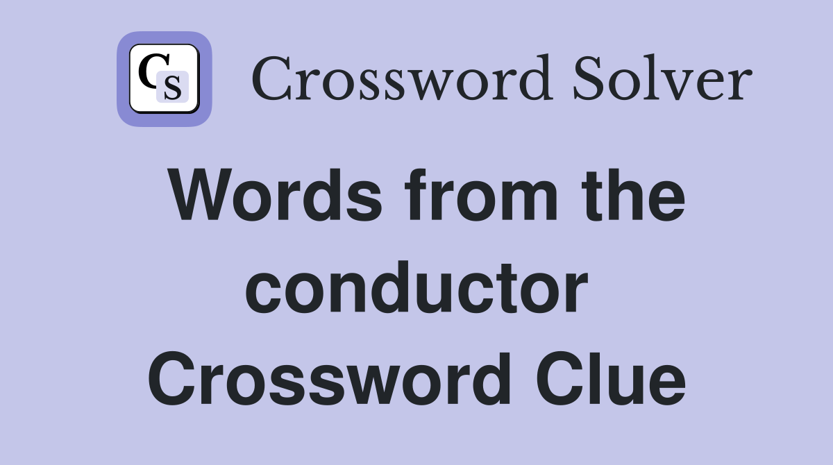 Words from the conductor Crossword Clue