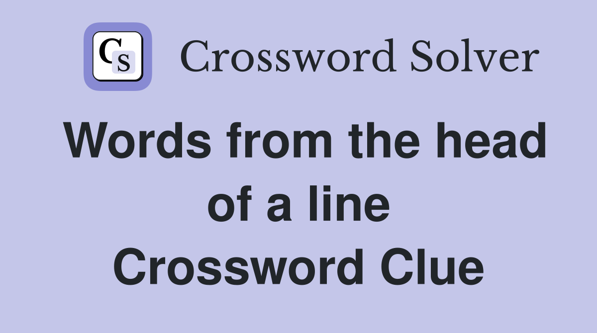 Words from the head of a line Crossword Clue