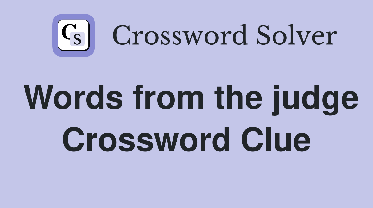 Words from the judge Crossword Clue