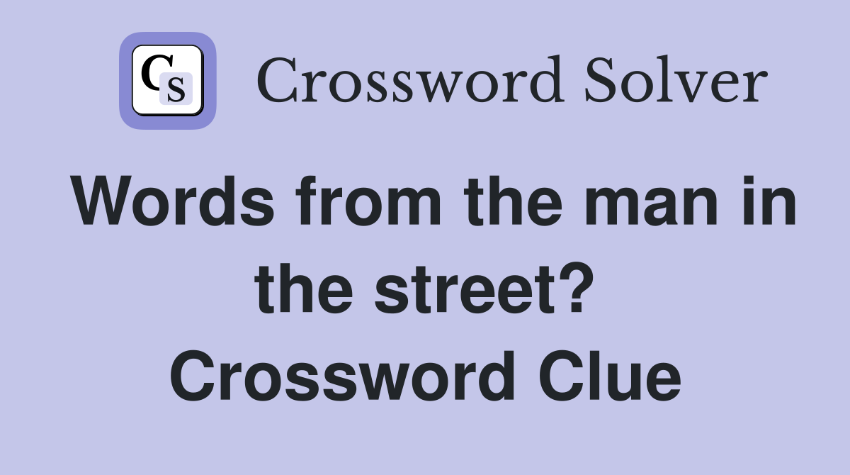Words from the man in the street? Crossword Clue