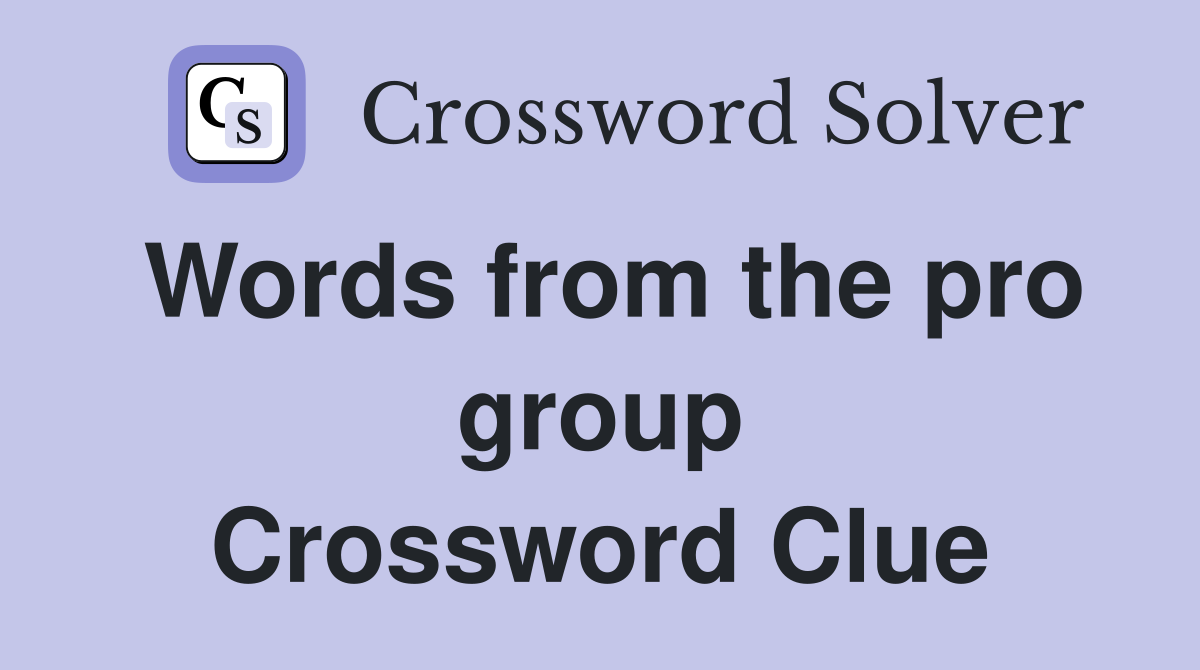 Words from the pro group Crossword Clue