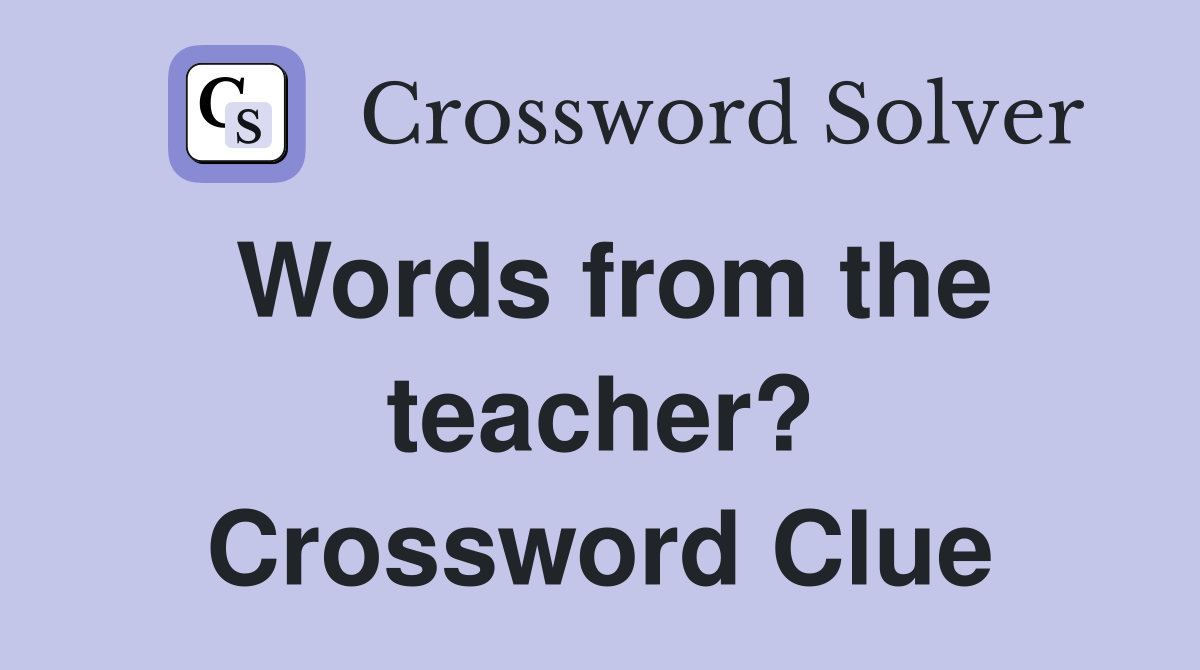 Words from the teacher? Crossword Clue
