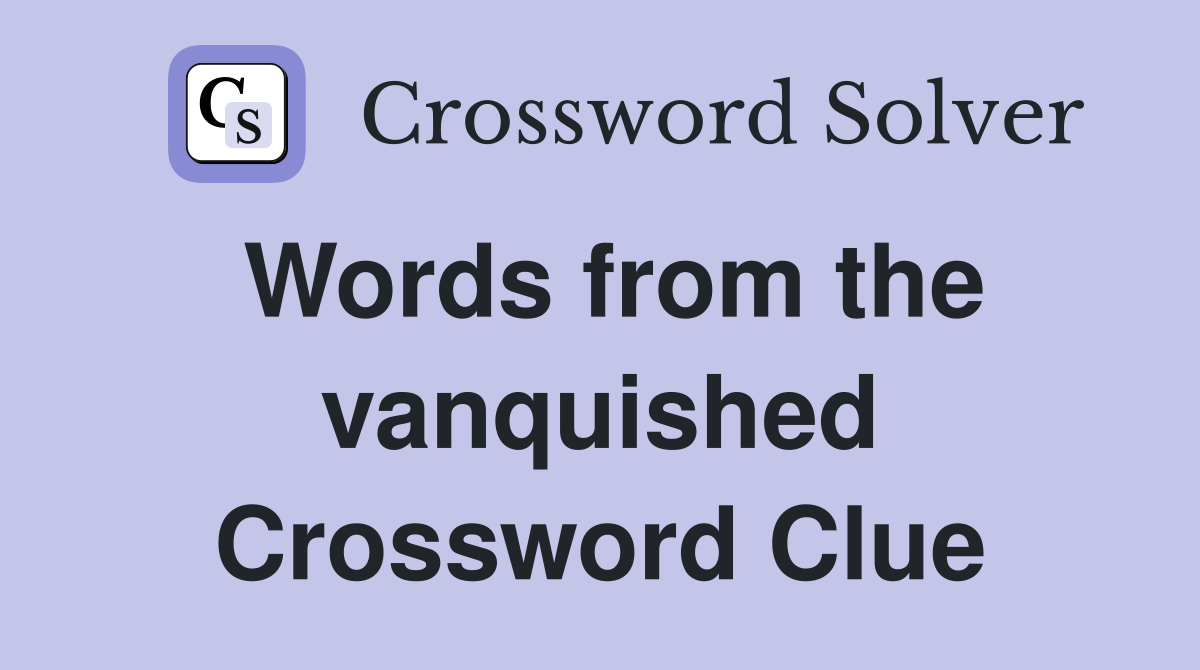 Words from the vanquished Crossword Clue