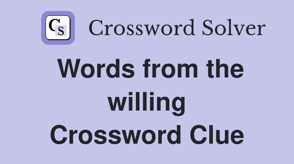 Words from the willing Crossword Clue