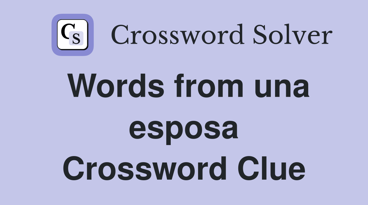 Words from una esposa Crossword Clue