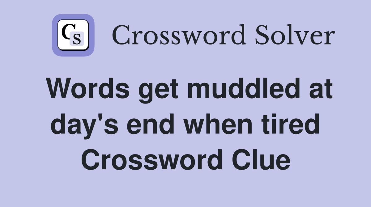 Words get muddled at day's end when tired Crossword Clue