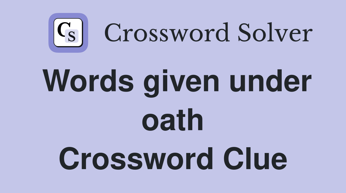 Words given under oath Crossword Clue