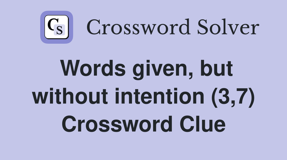 Words given, but without intention (3,7) Crossword Clue