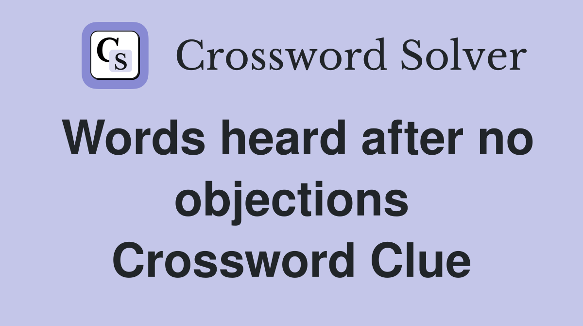 Words heard after no objections Crossword Clue